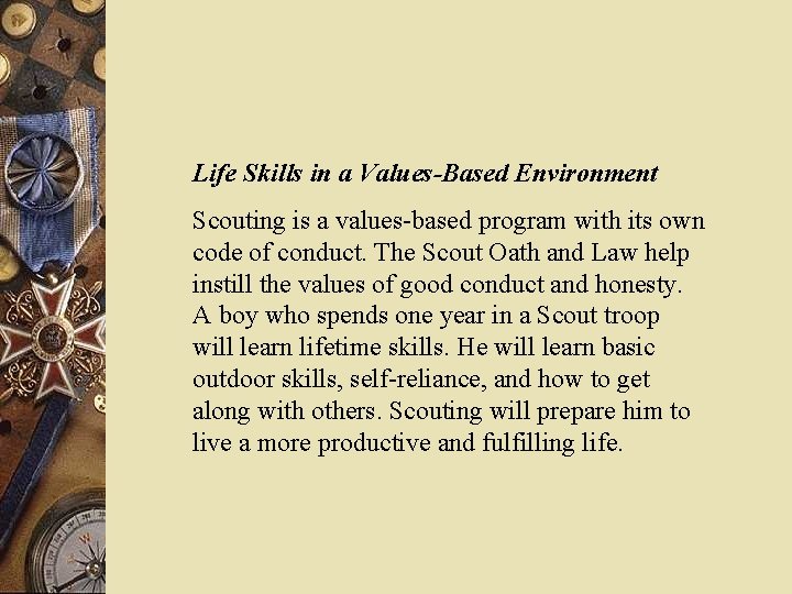 Life Skills in a Values-Based Environment Scouting is a values-based program with its own