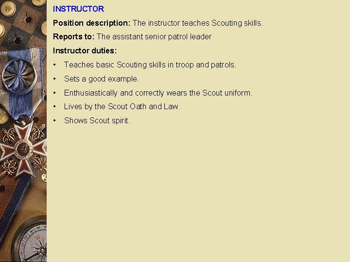 INSTRUCTOR Position description: The instructor teaches Scouting skills. Reports to: The assistant senior patrol