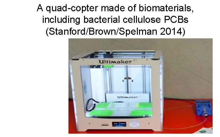A quad-copter made of biomaterials, including bacterial cellulose PCBs (Stanford/Brown/Spelman 2014) 