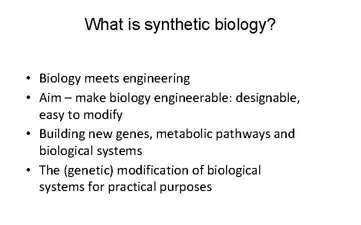 What is synthetic biology? • Biology meets engineering • Aim – make biology engineerable: