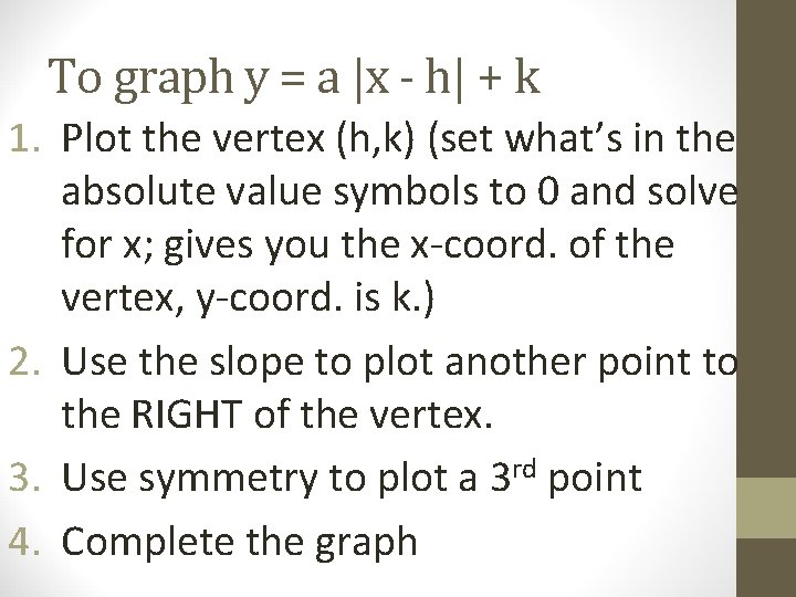 To graph y = a |x - h| + k 1. Plot the vertex