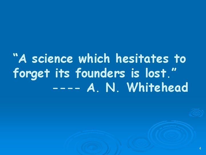 “A science which hesitates to forget its founders is lost. ” ---- A. N.
