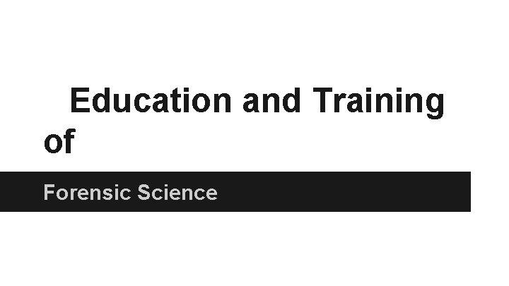 Education and Training of Forensic Science 