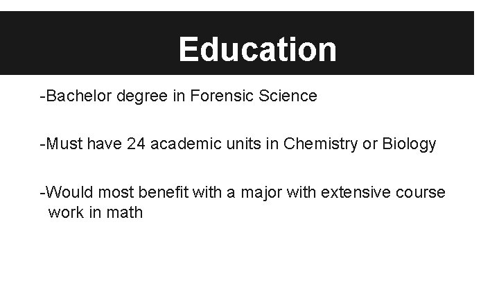 Education -Bachelor degree in Forensic Science -Must have 24 academic units in Chemistry or