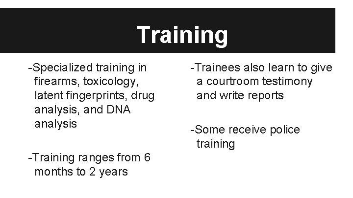 Training -Specialized training in firearms, toxicology, latent fingerprints, drug analysis, and DNA analysis -Training