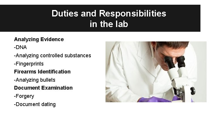Duties and Responsibilities in the lab Analyzing Evidence -DNA -Analyzing controlled substances -Fingerprints Firearms