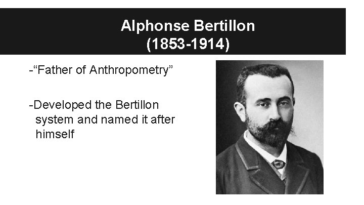 Alphonse Bertillon (1853 -1914) -“Father of Anthropometry” -Developed the Bertillon system and named it