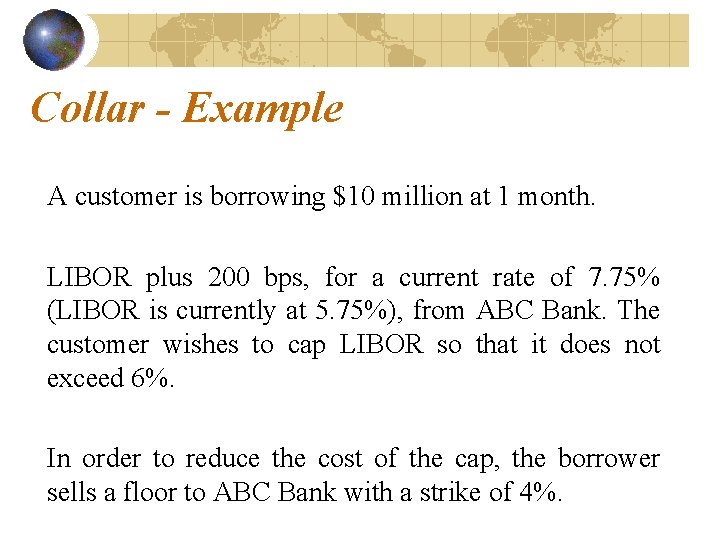Collar - Example A customer is borrowing $10 million at 1 month. LIBOR plus