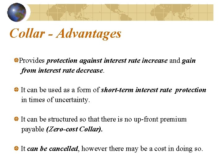 Collar - Advantages Provides protection against interest rate increase and gain from interest rate