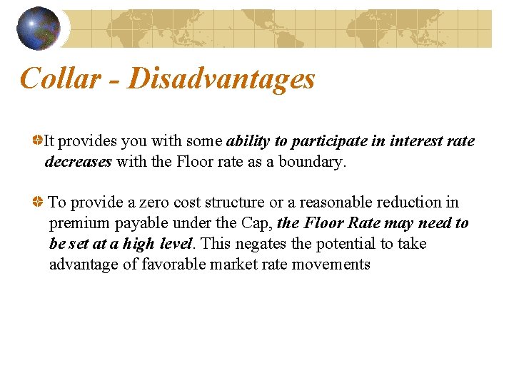 Collar - Disadvantages It provides you with some ability to participate in interest rate