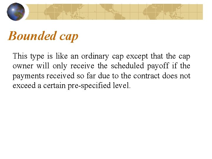 Bounded cap This type is like an ordinary cap except that the cap owner