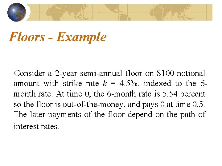 Floors - Example Consider a 2 -year semi-annual floor on $100 notional amount with