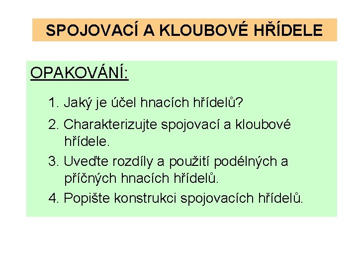 SPOJOVACÍ A KLOUBOVÉ HŘÍDELE OPAKOVÁNÍ: 1. Jaký je účel hnacích hřídelů? 2. Charakterizujte spojovací