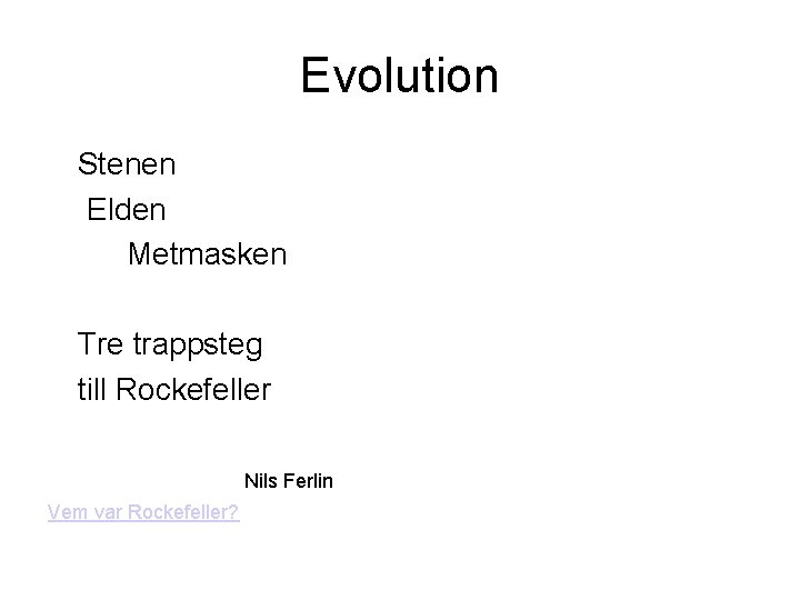 Evolution Stenen Elden Metmasken Tre trappsteg till Rockefeller Nils Ferlin Vem var Rockefeller? Evolution Stenen Elden Metmasken Tre trappsteg till Rockefeller Nils Ferlin Vem var Rockefeller?