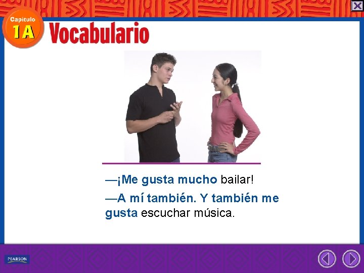 —¡Me gusta mucho bailar! —A mí también. Y también me gusta escuchar música. 