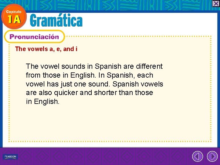 The vowels a, e, and i The vowel sounds in Spanish are different from