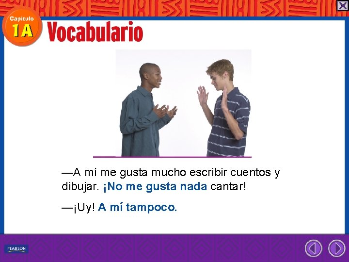 —A mí me gusta mucho escribir cuentos y dibujar. ¡No me gusta nada cantar!