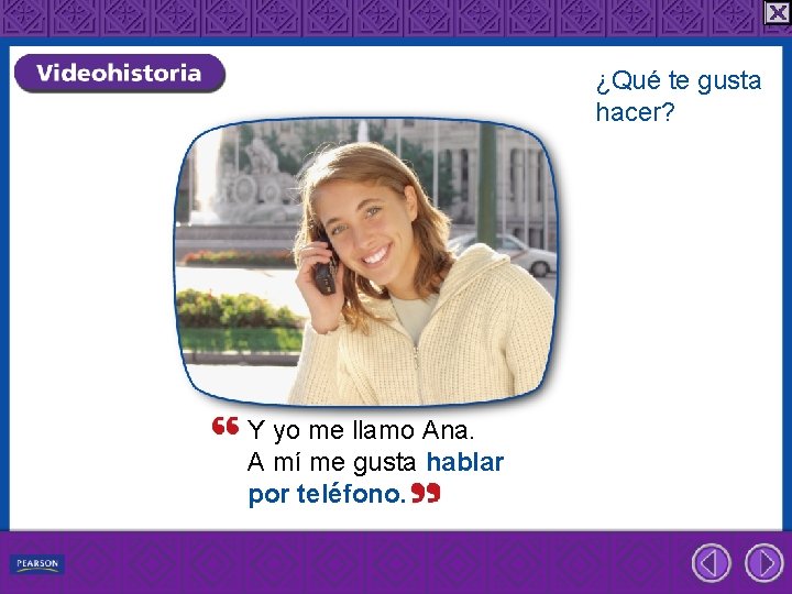 ¿Qué te gusta hacer? Y yo me llamo Ana. A mí me gusta hablar
