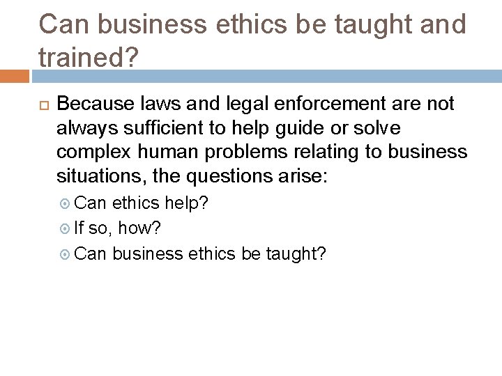 Can business ethics be taught and trained? Because laws and legal enforcement are not