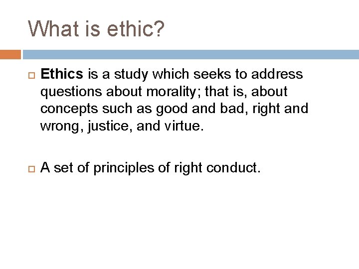 What is ethic? Ethics is a study which seeks to address questions about morality;