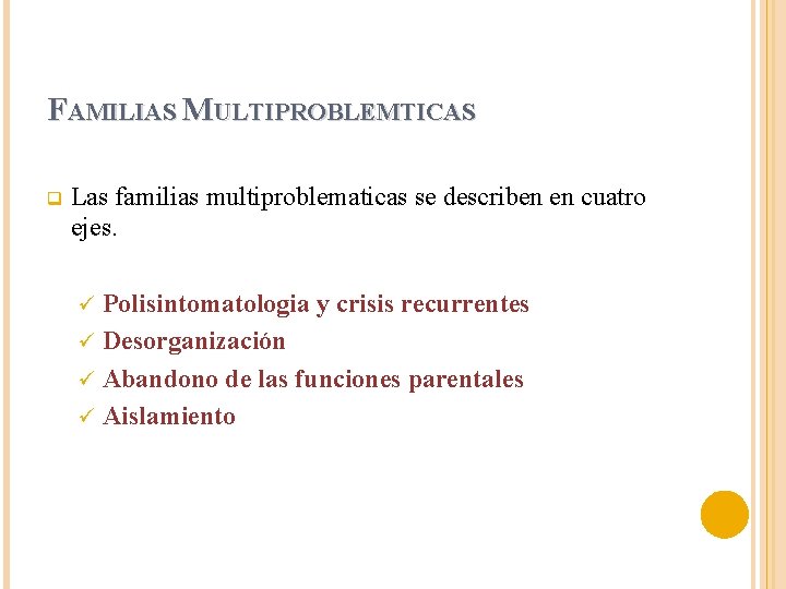 FAMILIAS MULTIPROBLEMTICAS q Las familias multiproblematicas se describen en cuatro ejes. Polisintomatologia y crisis