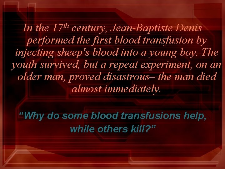 In the 17 th century, Jean-Baptiste Denis performed the first blood transfusion by injecting In the 17 th century, Jean-Baptiste Denis performed the first blood transfusion by injecting