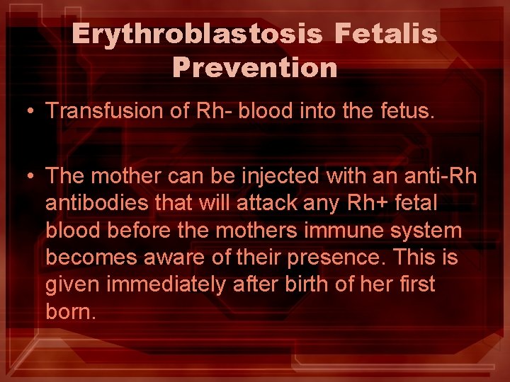 Erythroblastosis Fetalis Prevention • Transfusion of Rh- blood into the fetus. • The mother