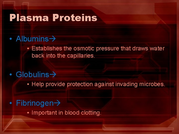 Plasma Proteins • Albumins • Establishes the osmotic pressure that draws water back into