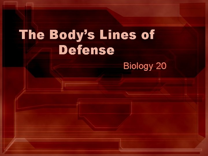 The Body’s Lines of Defense Biology 20 The Body’s Lines of Defense Biology 20