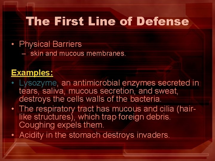 The First Line of Defense • Physical Barriers – skin and mucous membranes. Examples: The First Line of Defense • Physical Barriers – skin and mucous membranes. Examples: