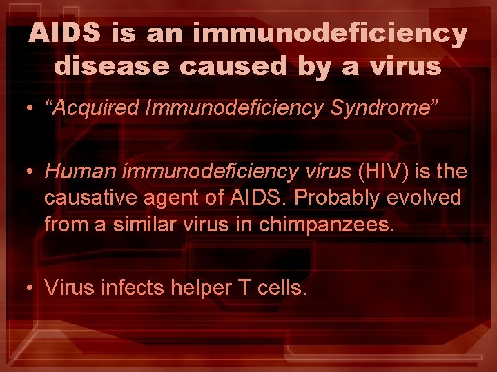 AIDS is an immunodeficiency disease caused by a virus • “Acquired Immunodeficiency Syndrome” • AIDS is an immunodeficiency disease caused by a virus • “Acquired Immunodeficiency Syndrome” •