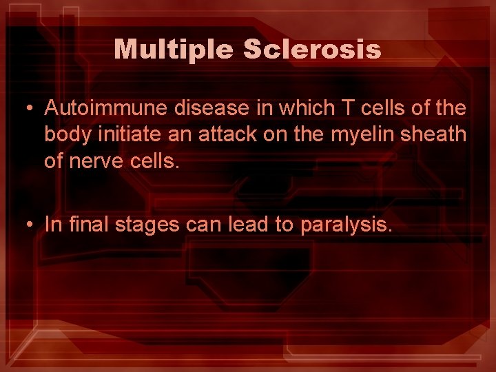 Multiple Sclerosis • Autoimmune disease in which T cells of the body initiate an