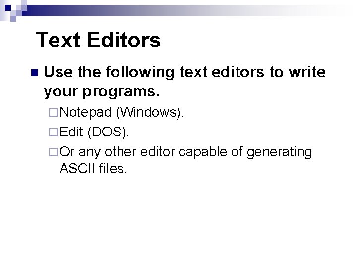 Text Editors n Use the following text editors to write your programs. ¨ Notepad