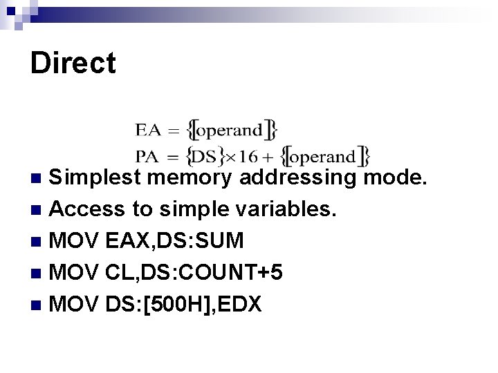 Direct Simplest memory addressing mode. n Access to simple variables. n MOV EAX, DS: