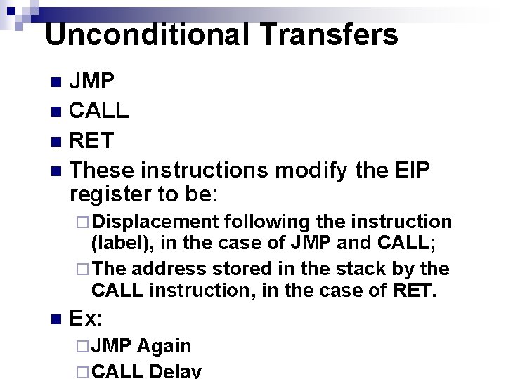 Unconditional Transfers JMP n CALL n RET n These instructions modify the EIP register