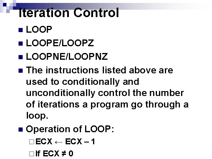 Iteration Control LOOP n LOOPE/LOOPZ n LOOPNE/LOOPNZ n The instructions listed above are used