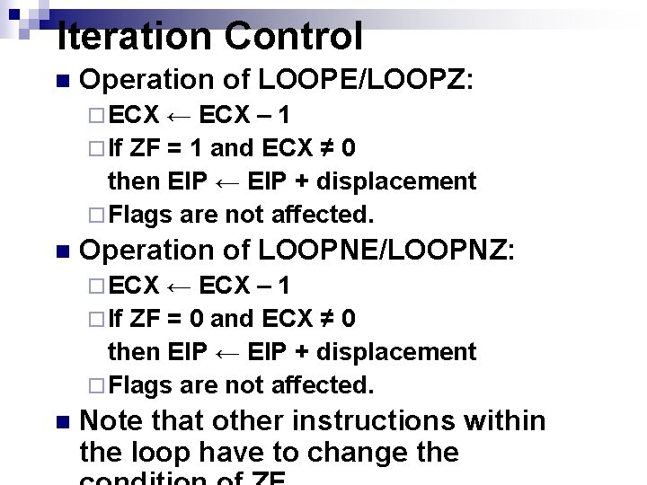 Iteration Control n Operation of LOOPE/LOOPZ: ¨ ECX ← ECX – 1 ¨ If