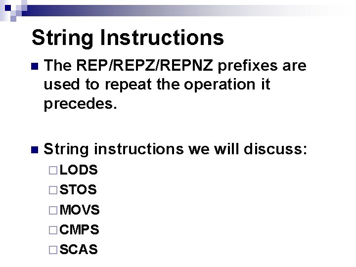String Instructions n The REP/REPZ/REPNZ prefixes are used to repeat the operation it precedes.