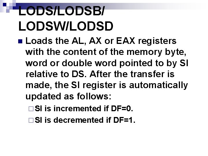 LODS/LODSB/ LODSW/LODSD n Loads the AL, AX or EAX registers with the content of