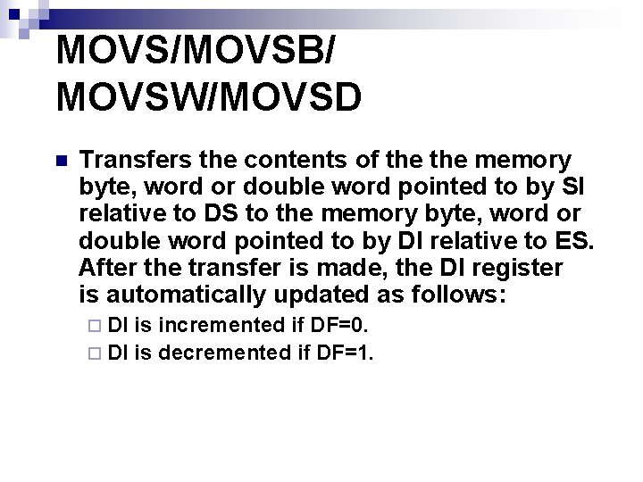 MOVS/MOVSB/ MOVSW/MOVSD n Transfers the contents of the memory byte, word or double word