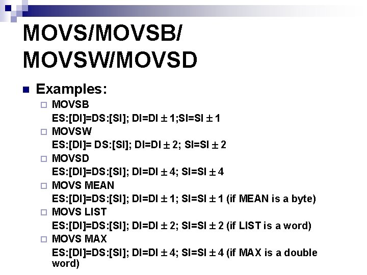 MOVS/MOVSB/ MOVSW/MOVSD n Examples: ¨ ¨ ¨ MOVSB ES: [DI]=DS: [SI]; DI=DI 1; SI=SI