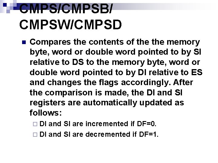 CMPS/CMPSB/ CMPSW/CMPSD n Compares the contents of the memory byte, word or double word