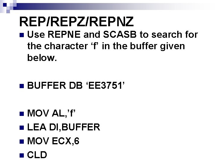 REP/REPZ/REPNZ n Use REPNE and SCASB to search for the character ‘f’ in the