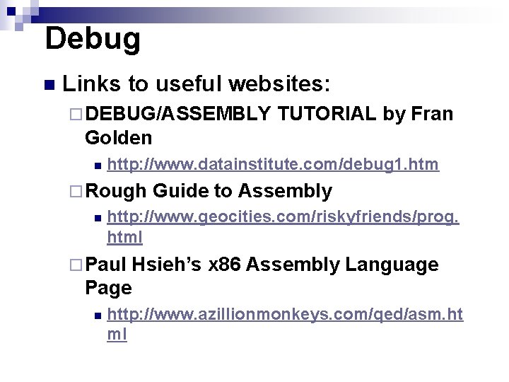 Debug n Links to useful websites: ¨ DEBUG/ASSEMBLY TUTORIAL by Fran Golden n http: