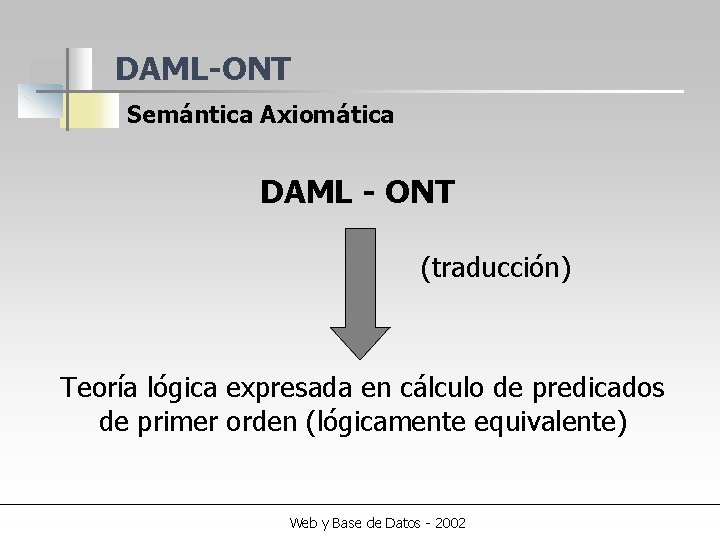 DAML-ONT Semántica Axiomática DAML - ONT (traducción) Teoría lógica expresada en cálculo de predicados