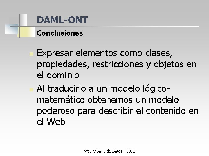 DAML-ONT Conclusiones n n Expresar elementos como clases, propiedades, restricciones y objetos en el