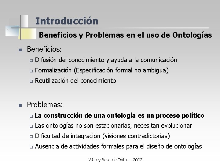 Introducción Beneficios y Problemas en el uso de Ontologías n n Beneficios: q Difusión