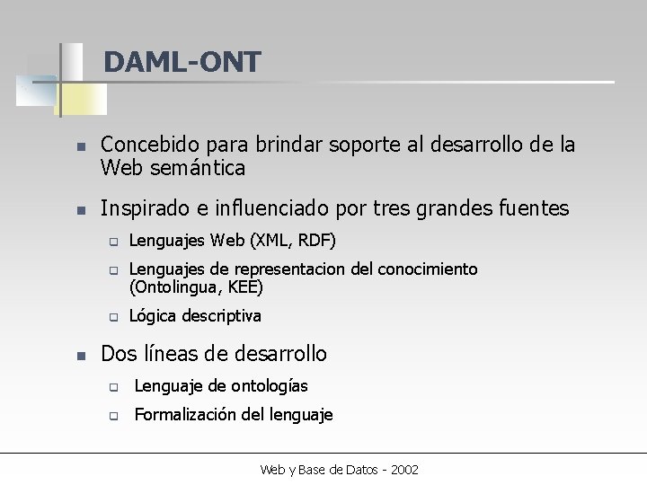 DAML-ONT n n Concebido para brindar soporte al desarrollo de la Web semántica Inspirado