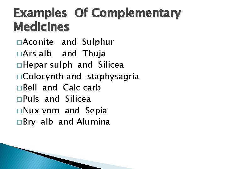 Examples Of Complementary Medicines � Aconite and Sulphur � Ars alb and Thuja �