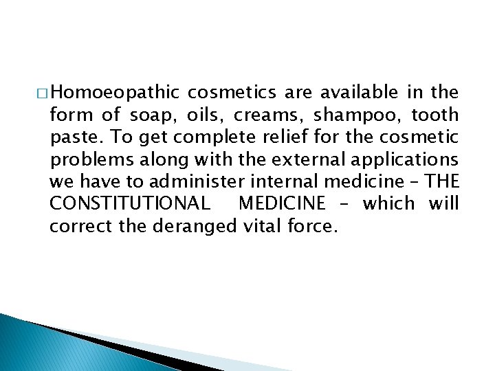 � Homoeopathic cosmetics are available in the form of soap, oils, creams, shampoo, tooth
